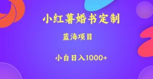 小红薯婚书定制,蓝海项目,小白日入1000+【揭秘】-润泽资源库