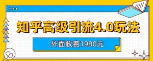 外面收费1980知乎高级引流4.0玩法，纯实操课程【揭秘】-润泽资源库
