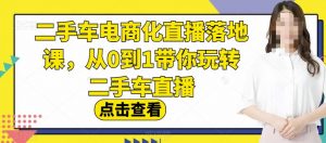二手车电商化直播落地课,从0到1带你玩转二手车直播-润泽资源库