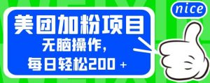 外面卖980的美团加粉项目，无脑操作，每日轻松200＋【揭秘】-润泽资源库