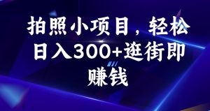 拍照小项目，轻松日入300+逛街即赚钱【揭秘】-润泽资源库