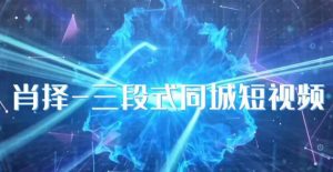 肖择-抖音同城短视频,三段式同城短视频实操-润泽资源库