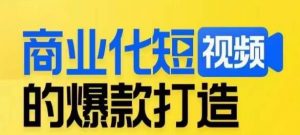 商业化短视频的爆款打造课,带你揭秘爆款短视频的底层逻辑-润泽资源库