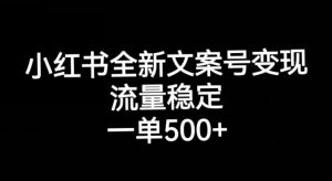 小红书全新文案号变现，流量稳定，一单收入500+-润泽资源库