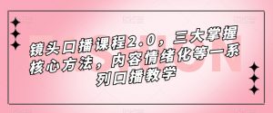 镜头口播课程2.0,三大掌握核心方法,内容情绪化等一系列口播教学-润泽资源库