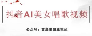 黄岛主·抖音AI美女唱歌视频项目，效果非常不错，涨粉更快-润泽资源库