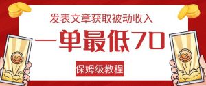 发表文章获取被动收入，一单最低70，保姆级教程【揭秘】-润泽资源库