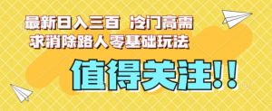 最新日入三百，冷门高需求消除路人零基础玩法【揭秘】-润泽资源库