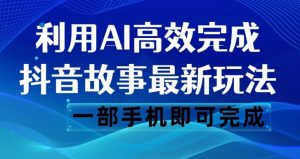 抖音故事最新玩法，通过AI一键生成文案和视频，日收入500一部手机即可完成【揭秘】-润泽资源库