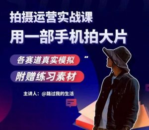 手机拍摄运营实战课，用一部手机拍大片，各赛道真实模拟-润泽资源库