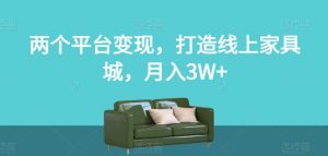 两个平台变现，打造线上家具城，月入3W+【揭秘】-润泽资源库