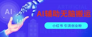 AI辅助无脑搬运小红薯爆款笔记矩阵操作无限引流创业粉【揭秘】-润泽资源库