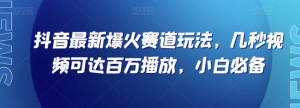 抖音最新爆火赛道玩法，几秒视频可达百万播放，小白必备（附素材）【揭秘】-润泽资源库