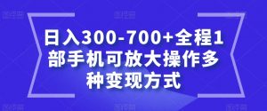 日入300-700+全程1部手机可放大操作多种变现方式【揭秘】-润泽资源库