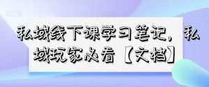 私域线下课学习笔记，​私域玩家必看【文档】-润泽资源库
