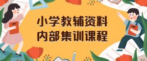 小学教辅资料,内部集训保姆级教程,私域一单收益29-129(教程+资料)-润泽资源库