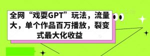 全网“戏耍GPT”玩法，流量大，单个作品百万播放，裂变式最大化收益【揭秘】-润泽资源库