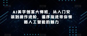 AI美学创富大师班,从入门安装到操作进阶,循序渐进带你领略人工智能的魅力-润泽资源库