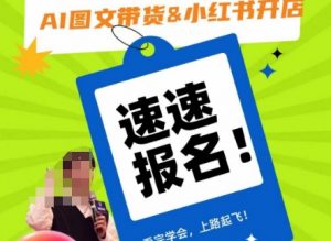 AI图文带货&小红书开店，入门到精通，看完学会，上路起飞！-润泽资源库