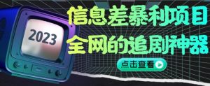 信息差暴利项目，全网的追剧神器,无任何门槛，小白也能月入2W+【揭秘】-润泽资源库