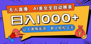 无人直播，AI美女全自动换装跳舞，让人激情澎湃，新人轻松上手，日入1000+【揭秘】-润泽资源库