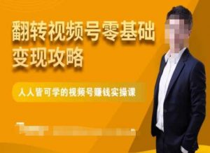 微信视频号零基础变现攻略,人人皆可学的视频号赚钱实操课-润泽资源库