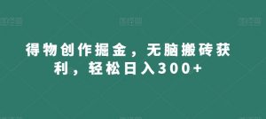 得物创作掘金,无脑搬砖获利,轻松日入300+【揭秘】-润泽资源库