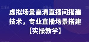 虚拟场景高清直播间搭建技术，专业直播场景搭建【实操教学】-润泽资源库