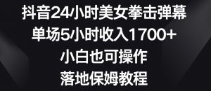 抖音24小时美女拳击弹幕,单场5小时收入1700+,小白也可操作,落地保姆教程【揭秘】-润泽资源库