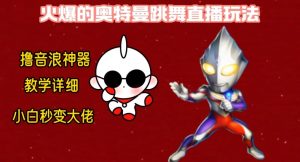 最新火爆奥特曼跳舞24小时无人直播，单场6小时撸10W音浪，小白也可操作，保姆级教学【揭秘】-润泽资源库