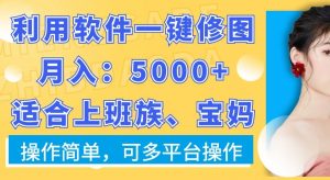 利用软件一键修图月入5000+,适合上班族、宝妈,操作简单,可多平台操作【揭秘】-润泽资源库