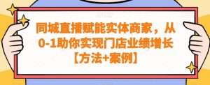 同城直播赋能实体商家,从0-1助你实现门店业绩增长【方法+案例】-润泽资源库