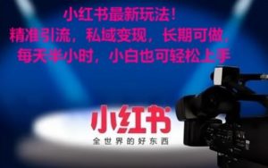 小红书最新玩法!精准引流,私域变现,长期可做,每天半小时,小白也可轻松上手【揭秘】-润泽资源库