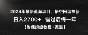 2024年最新蓝海项目，悟空网盘拉新，日入2700+错过后悔一年【附保姆级教程+渠道】【揭秘】-润泽资源库
