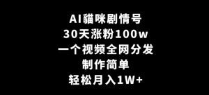 AI貓咪剧情号，30天涨粉100w，制作简单，一个视频全网分发，轻松月入1W+【揭秘】-润泽资源库