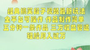 经典搞笑段子视频最新玩法，全平台可操作，作品制作简单，五分钟一条作品，三方收益管道【揭秘】-润泽资源库