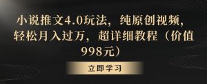 小说推文4.0玩法,纯原创视频,轻松月入过万,超详细教程(价值998元)【揭秘】-润泽资源库