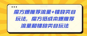 魔方爆推荐流量+错放类目玩法，魔方低成本爆推荐流量和错放类目玩法-润泽资源库
