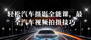 轻松汽车摄影全能课，最全汽车视频拍摄技巧-润泽资源库