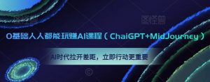 0基础人人都能玩赚AI课程(ChaiGPT+MidJourney),AI时代拉开差距,立即行动更重要-润泽资源库