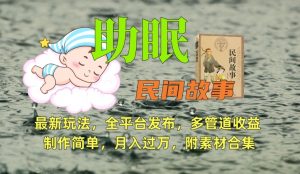 助眠式民间故事最新玩法,全平台发布,多管道收益,制作简单【附素材合集】-润泽资源库