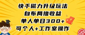 快手磁力升级玩法,自布局撸收益,单人单日300+,个人工作室均可操作【揭秘】-润泽资源库