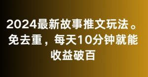 2024最新故事推文玩法，免去重，每天10分钟就能收益破百【揭秘】-润泽资源库