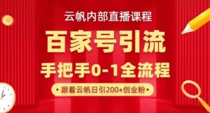 【云帆内部直播课】百家号高效引流 ，单号单日引300+精准创业粉，一分钟一条原创素材，引爆你的私域流量-润泽资源库