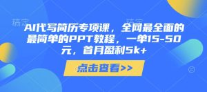 AI代写简历专项课,全网最全面的最简单的PPT教程,一单15-50元,首月盈利5k+-润泽资源库