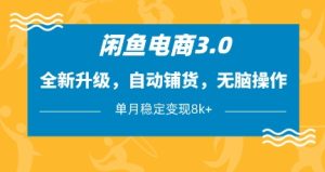 闲鱼电商3.0,全新升级,自动铺货,无脑操作,单月稳定变现8k+【揭秘】-润泽资源库