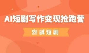 AI短剧写作变现抢跑营，门槛低，0基础，普通人做副业的绝佳机会-润泽资源库