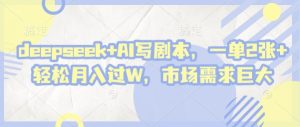 deepseek+AI写剧本,一单2张+ 轻松月入过W,市场需求巨大-润泽资源库