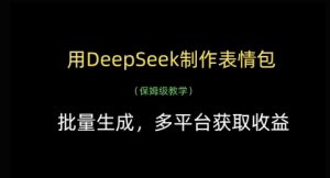 用DeepSeek制作表情包，批量生成，多平台获取收益-润泽资源库