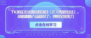 TK美区无货源店群项目【2.0整套玩法】，闭着眼睛入场就对了，挣的全是美刀-润泽资源库